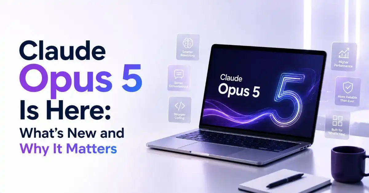 Claude Opus 5 AI model feature image highlighting new capabilities, improved reasoning, coding, conversations, performance, and reliability with the headline "Claude Opus 5 Is Here: What's New and Why It Matters.